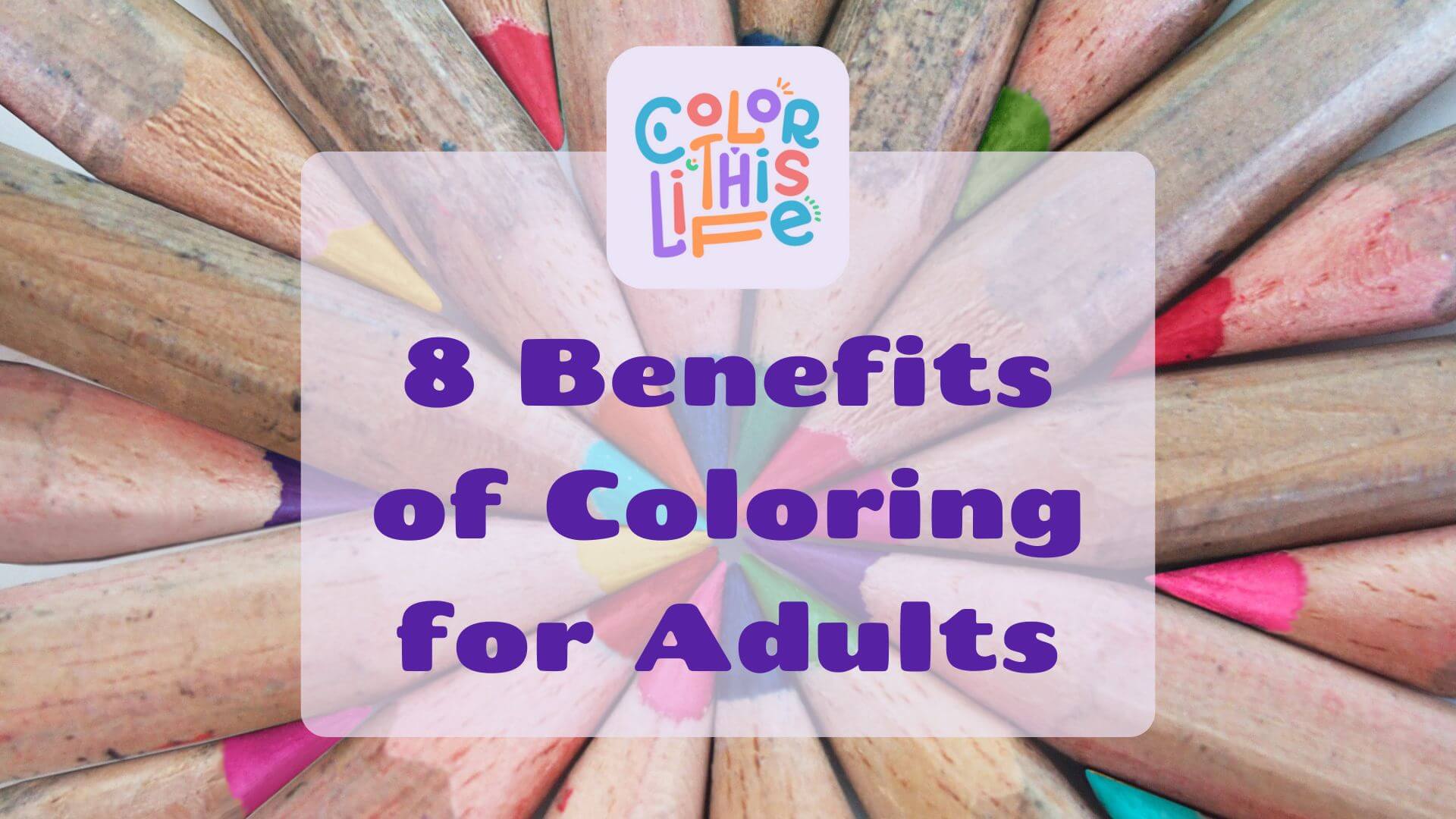 An array of colored pencils under the text 8 Benefits of Coloring for Adults